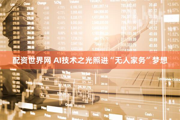 配资世界网 AI技术之光照进“无人家务”梦想